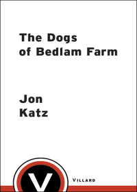 Katz Jon — The Dogs of Bedlam Farm: An Adventure with Sixten Sheep, Three Dogs, Two Donkeys, and Me