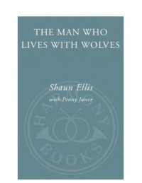 Shaun Ellis, Penny Junor — The Man Who Lives with Wolves