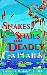 Caryn Thomas Mitchell  — Snakes & Snails and Deadly Cattails (Ivy Bloom Mystery 2)
