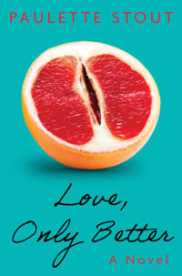 Paulette Stout — Love, Only Better: A Novel