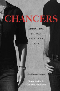 Stellin Susan; MacIndoe Graham — Chancers: Addiction, Prison, Recovery, Love: One Couple's Memoir