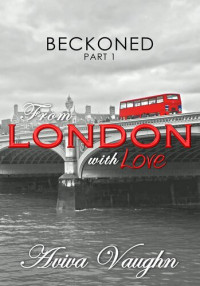 Aviva Vaughn — BECKONED, Part 1: From London with Love