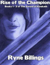 Billings Ryne — Rise of the Champion (Through the Flames; The Shadows of Caldreth; The Blood of Kirakath)