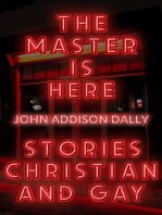John Addison Dally — The Master is Here Stories Christian and Gay