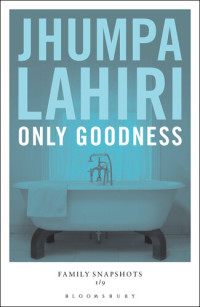 Jhumpa Lahiri — Only Goodness: Family Snapshots