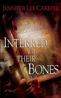 Jennifer Lee Carrell — Interred with Their Bones (The Shakespeare Secret) Kate Stanley 1 