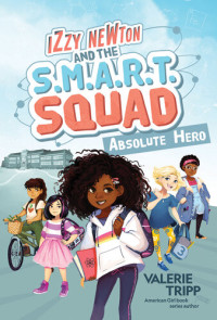 Valerie Tripp — Izzy Newton and the S.M.A.R.T. Squad: Absolute Hero