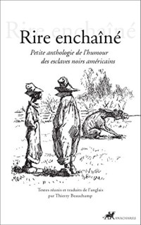 Thierry Beauchamp — Rire enchaîné : petite anthologie de l'humour des esclaves noirs américains