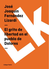 José Joaquín Fernández Lizardi — El grito de libertad en el pueblo de Dolores