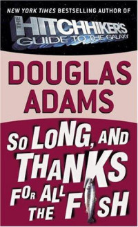 Adams Douglas — So Long, And Thanks For All the Fish