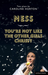 Caroline Horton — Mess and You're Not Like The Other Girls Chrissy