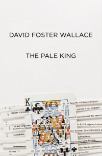 David Foster Wallace — The Pale King: An Unfinished Novel