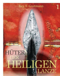 Gustmann, Jörg S — Hüter der heiligen Lanze Bd. 1