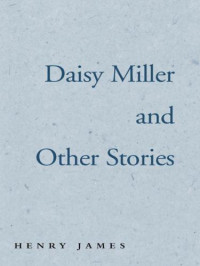 James Henry — Daisy Miller and Other Stories