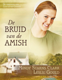 Leslie Gould; Mindy Starns Clark; vertaler. Carla de Laat — De bruid van de Amish