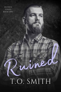 T.O. Smith — Ruined (Ruined Series Book 01)