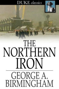 George A. Birmingham — The Northern Iron