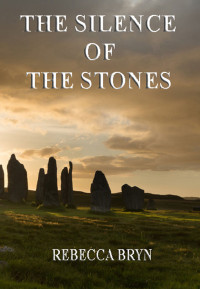 Bryn Rebecca — THE SILENCE OF THE STONES: Will the secrets written in the stones destroy a young woman's world? The runes are cast. Who will die?