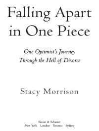 Morrison Stacy — Falling Apart in One Piece: One Optimist's Journey Through the Hell of Divorce