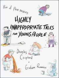 Douglas Coupland; Graham Roumieu — Highly Inappropriate Tales for Young People