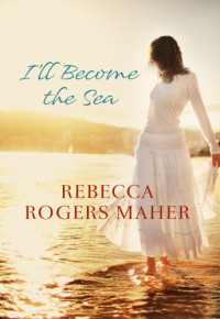 Maher, Rebecca Rogers — I'll Become the Sea