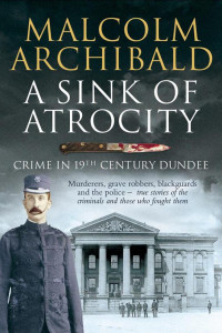 Archibald Malcolm — A Sink of Atrocity: Crime in 19th-Century Dundee