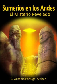 G. Antonio Portugal Alvizuri — Sumerios en los Andes: El Misterio Revelado (Spanish Edition)
