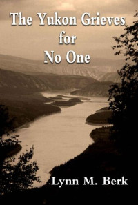 Lynn Berk — The Yukon Grieves for No One