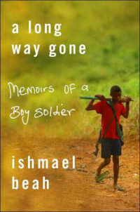 Beah Ishmael — A Long Way Gone: Memoirs of a Boy Soldier