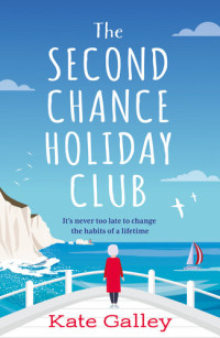 Kate Galley — The Second Chance Holiday Club: A joyful and heartwarming story of friendship and taking chances, perfect for fans of Hazel Prior