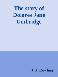 Rowling, J K — The story of Dolores Jane Umbridge