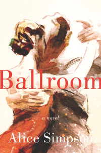 Simpson Alice — Ballroom: A Novel