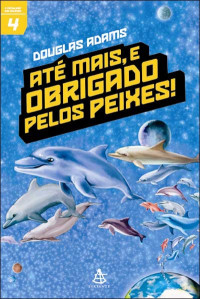 Adams Douglas — Até Mais, e Obrigado Pelos Peixes!