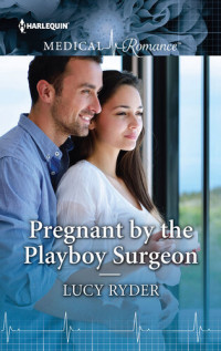 Lucy Ryder — Pregnant by the Playboy Surgeon: The perfect read for Mother's Day!