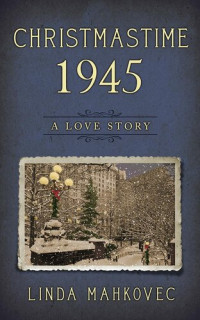 Linda Mahkovec — Christmastime 1945: A Love Story