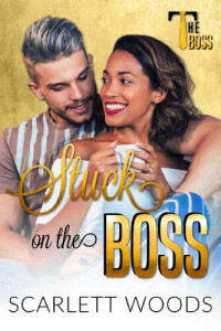 Scarlett Woods — Stuck on the Boss: boss employee instalove
