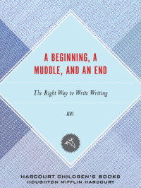 Avi, Tricia Tusa — A Beginning, a Muddle, and an End: The Right Way to Write Writing