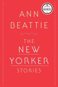 Beattie Ann — The New Yorker Stories