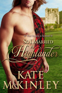 Kate McKinley  — So I Married A Highlander (What Happens In Scotland #2)