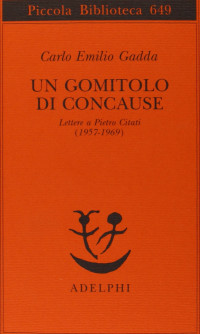 Carlo Emilio Gadda, Giorgio Pinotti (editor) — Un gomitolo di concause. Lettere a Pietro Citati (1957-1969)