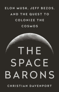 Davenport Christian — The Space Barons: Elon Musk, Jeff Bezos, and the Quest to Colonize the Cosmos