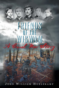 Huelskamp, John William — Friends of the Wigwam: A Civil War Story