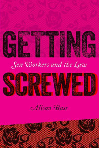 Bass Alison — Getting Screwed: Sex Workers and the Law