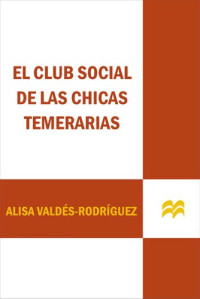 Alisa Valdes-Rodriguez — El club social de las chicas temerarias: (Spanish edition of the Dirty Girls Social Club)