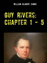 William Gilmore Simms — Guy Rivers (Chapter 1-5): Südstaatenliteratur Im Original