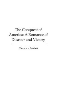 Moffett Cleveland — The Conquest of America A Romance of Disaster and Victory