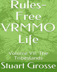 Stuart Grosse — Rules-Free VRMMO Life Volume VII: The Tribeslands