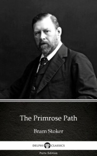 Bram Stoker — The Primrose Path by Bram Stoker--Delphi Classics (Illustrated)