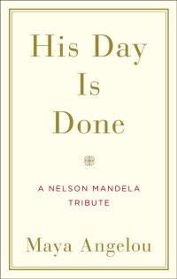 Angelou Maya — His Day Is Done, A Nelson Mandela Tribute