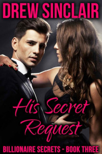Sinclair Drew — His Secret Request: Billionaire Secrets - Book Three